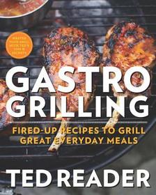 Gastro Grilling: Fired-Up Recipes to Grill Great Everyday Meals