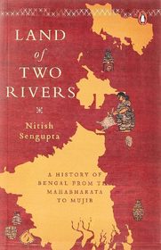 Land Of Two Rivers: A History Of Bengal From The Mahabharata To Mujib