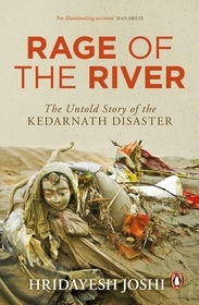 Rage of the River: The Untold Story of the Kedarnath Disaster Rage of the River: The Untold Story of the Kedarnath Disaster