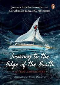 Journey to The Edge of The Earth: True Adventure of Naval Officer Abhilash Tomy: (Full-colour Biography)
