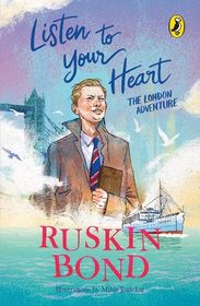 Listen to Your Heart: The London Adventure (Illustrated, boyhood memoir series from Ruskin Bond): The London Adventure (Illustrated, boyhood memoir series from Ruskin Bond)