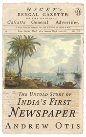Hicky's Bengal Gazette: The Untold Story of India's First Newspaper Hicky's Bengal Gazette: The Untold Story of India's First Newspaper