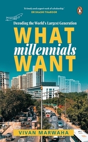 What Millennials Want: Decoding the Largest Generation What Millennials Want: Decoding the Largest Generation