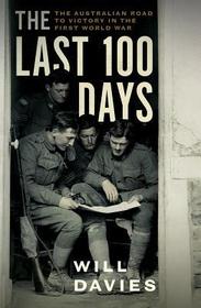 The Last 100 Days: The Australian Road to Victory in the First World War