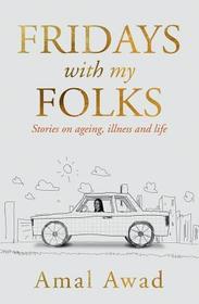 Fridays with My Folks: Stories on Ageing, Illness and How We Deal with Them