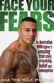 Face Your Fears: An Australian Mma Fighter's Amazing True Story of Hardship, Belief and Redemption