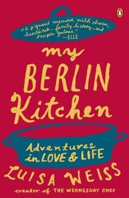 My Berlin Kitchen, English edition: A Love Story (with Recipes). A Love Story (with Recipes) My Berlin Kitchen, English edition: A Love Story (with Recipes). A Love Story (with Recipes)