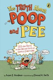 The Truth about Poop and Pee: All the Facts on the Ins and Outs of Bodily Functions