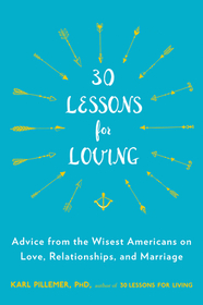 30 Lessons for Loving: Advice from the Wisest Americans on Love, Relationships, and Marriage