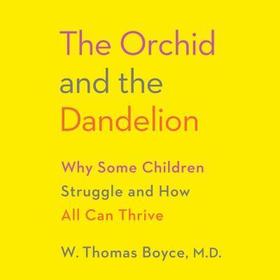 The Orchid and the Dandelion: Why Some Children Struggle and How All Can Thrive