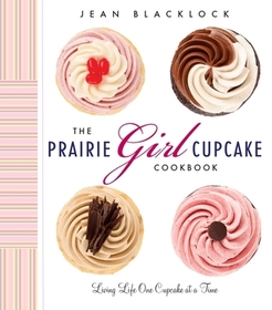 The Prairie Girl Cupcake Cookbook: Living Life One Cupcake at a Time The Prairie Girl Cupcake Cookbook: Living Life One Cupcake at a Time