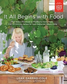 It All Begins With Food: From Baby's First Words to Wholesome Family Meals: Over 120 Delicious Recipes for Clean Eating and Healthy Living