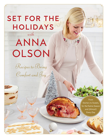 Set for the Holidays with Anna Olson: Recipes for Bringing Comfort and Joy: From Starters to Sweets, for the Festive Season and Almost Every Day