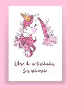 Libro de actividades Ser unicornio: Libro de actividades y colorear Unicornio para nińos y Libros de actividades educativas para nińos (Libros de unic