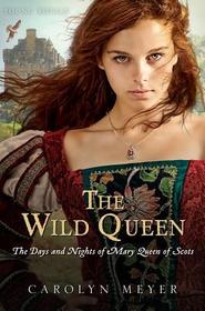 The Wild Queen: The Days and Nights of Mary, Queen of Scots