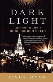 Dark Light: Electricity and Anxiety from the Telegraph to the X-Ray