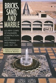 Bricks, Sand And Marble: U.S. Army Corps Of Engineers Construction In The Mediterranean And Middle East, 1947-1991