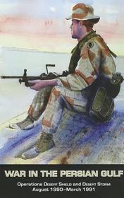 War In The Persian Gulf: Operations Desert Shield And Desert Storm August 1990-March 1991
