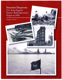 Situation Desperate: U.S. Army Engineer Disaster Relief Operations Origins To 1950 Situation Desperate: U.S. Army Engineer Disaster Relief Operations Origins To 1950