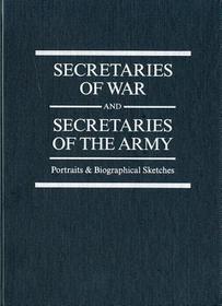 Secretaries Of War And Secretaries Of The Army: Portraits & Biographical Sketches 2010