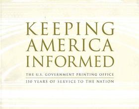 Keeping America Informed: The United States Government Printing Office 150 Years Of Service To The Nation