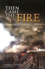 Then Came The Fire: Personal Accounts From The Pentagon, 11 Sept. 2001 Then Came The Fire: Personal Accounts From The Pentagon, 11 Sept. 2001