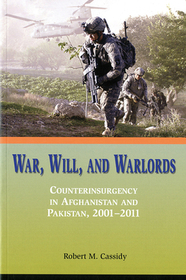 War, Will, And Warlords: Counterinsurgency In Afghanistan And Pakistan, 2001-2011