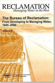 Bureau Of Reclamation: From Developing To Managing Water, 1945-2000