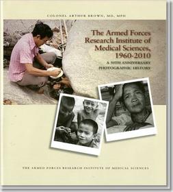 Armed Forces Research Institute Of Medical Sciences, 1960-2010: A 50th Anniversary Photographic History