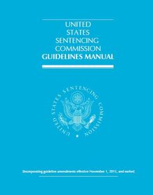 United States Sentencing Commission Guidelines Manual: 2015 United States Sentencing Commission Guidelines Manual: 2015