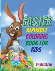 Easter Alphabet Coloring Book For Kids: Fun Activity Happy Easter with big letters and eggs/, Cute and Fun coloring book for kids boys and girls /, Ma