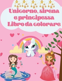 Libro da colorare Unicorno, sirena e principessa: Per bambini di 4-8 anni con disegni adorabili per ragazzi e ragazze, regalo perfetto per ragazzi e r