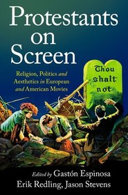 Protestants on Screen: Religion, Politics and Aesthetics in European and American Movies Protestants on Screen: Religion, Politics and Aesthetics in European and American Movies