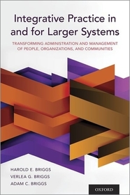 Integrative Practice in and for Larger Systems: Transforming Administration and Management of People, Organizations, and Communities