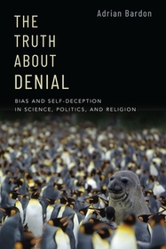 The Truth About Denial: Bias and Self-Deception in Science, Politics, and Religion