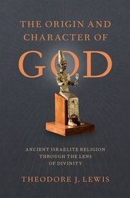 The Origin and Character of God: Ancient Israelite Religion through the Lens of Divinity