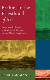 Brahms in the Priesthood of Art: Gender and Art Religion in the Nineteenth-Century German Musical Imagination