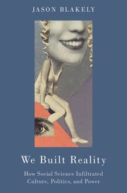 We Built Reality: How Social Science Infiltrated Culture, Politics, and Power We Built Reality: How Social Science Infiltrated Culture, Politics, and Power