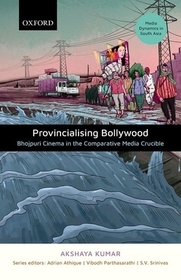 Provincializing Bollywood: Bhojpuri Cinema in the Comparative Media Crucible