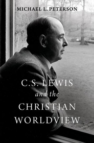 C. S. Lewis and the Christian Worldview: A Philosophical, Theological, and Apologetic Exploration