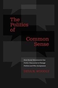 The Politics of Common Sense: How Social Movements Use Public Discourse to Change Politics and Win Acceptance