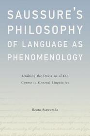 Saussure's Philosophy of Language as Phenomenology: Undoing the Doctrine of the Course in General Linguistics