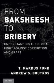 From Baksheesh to Bribery: Understanding the Global Fight Against Corruption and Graft From Baksheesh to Bribery: Understanding the Global Fight Against Corruption and Graft