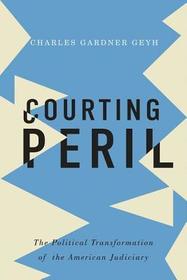 Courting Peril: The Political Transformation of the American Judiciary Courting Peril: The Political Transformation of the American Judiciary