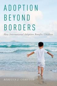 Adoption Beyond Borders: How International Adoption Benefits Children