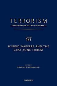 TERRORISM: COMMENTARY ON SECURITY DOCUMENTS VOLUME 141: Hybrid Warfare and the Gray Zone Threat