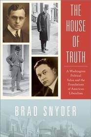 The House of Truth: A Washington Political Salon and Foundations of American Liberalism The House of Truth: A Washington Political Salon and Foundations of American Liberalism