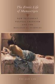 The Erotic Life of Manuscripts: New Testament Textual Criticism and the Biological Sciences The Erotic Life of Manuscripts: New Testament Textual Criticism and the Biological Sciences