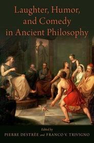 Laughter, Humor, and Comedy in Ancient Philosophy Laughter, Humor, and Comedy in Ancient Philosophy