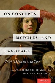 On Concepts, Modules, and Language: Cognitive Science at Its Core